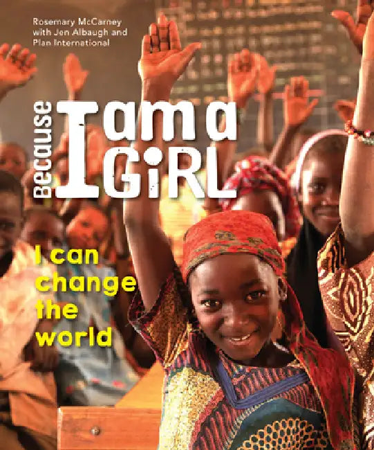 Because I Am a Girl: I Can Change the World by Rosemary McCarney, Jen Albaugh, Plan International