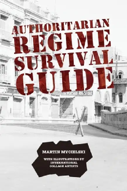 Authoritarian Regime Survival Guide by Martin Mycielski, Ric Kasini Kadour