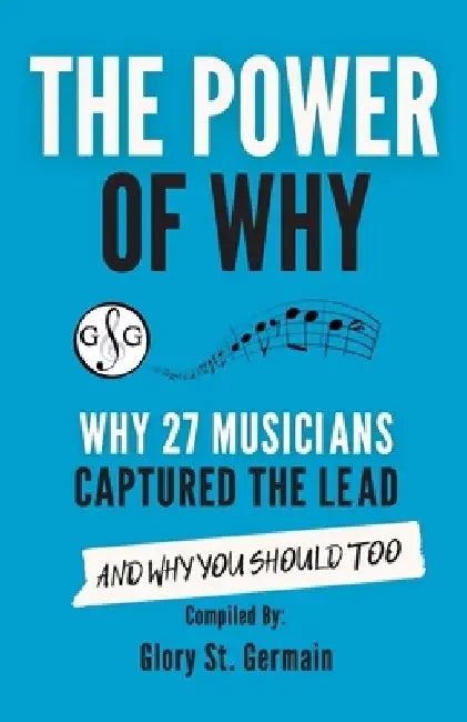 The Power of Why 27 Musicians Captured the Lead: And Why You Should Too by Glory St Germain