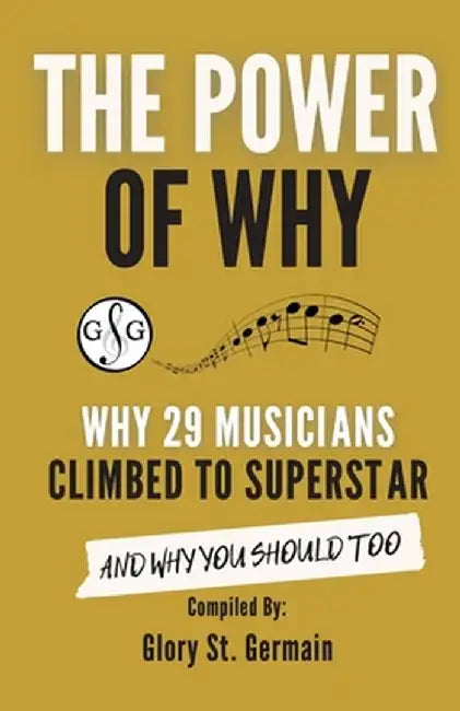 The Power of Why 29 Musicians Climbed to Superstar by Glory St Germain