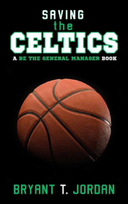 Saving the Celtics: A Be the General Manager Book by Bryant T. Jordan