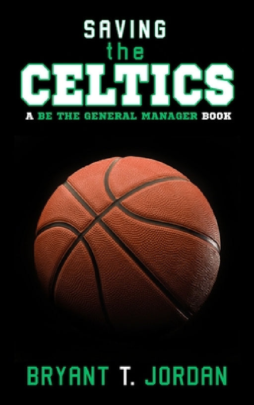 Saving the Celtics: A Be the General Manager Book by Bryant T. Jordan