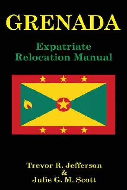 Grenada: Expatriate Relocation Manual by Julie G. M. Scott
