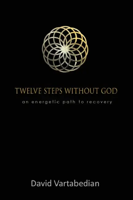 Twelve Steps Without God: An Energetic Path to Recovery by David Vartabedian