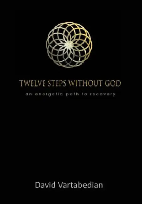 Twelve Steps Without God: An Energetic Path to Recovery by David Vartabedian