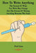 How To Write Anything: The Format Of What You Write May Change But The Process Of Writing Anything Remains The Same by Paul Lima