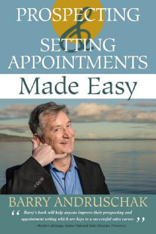 Prospecting and Setting Appointments Made Easy by Barry Andruschak, Joe King