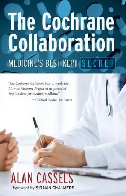 The Cochrane Collaboration: Medicine's Best-Kept Secret by Alan Cassels, Chalmers Iain, Gordaneer Jeremy