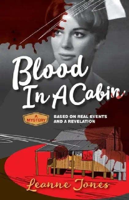 Blood In A Cabin: A mystery based on real events and a revelation by Leanne Jones