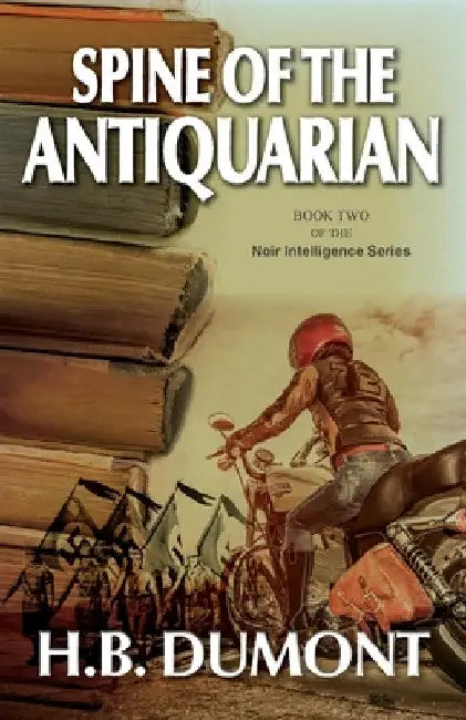 Spine of the Antiquarian: Book Two of the Noir Intelligence Series by H. B. Dumont