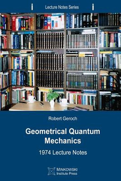Geometrical Quantum Mechanics: 1974 Lecture Notes by Geroch, Robert