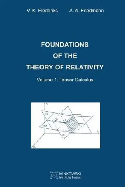 Foundations of the Theory of Relativity: Volume 1 Tensor Calculus by A. a. Friedmann