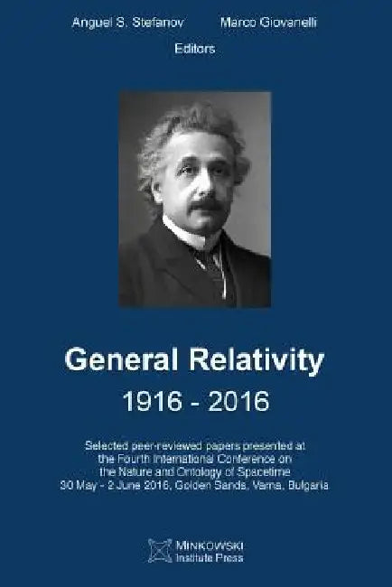 General Relativity 1916 - 2016: Selected peer-reviewed papers presented at the Fourth International Conference on the Nature and Ontology of Spacetime by Marco Giovanelli