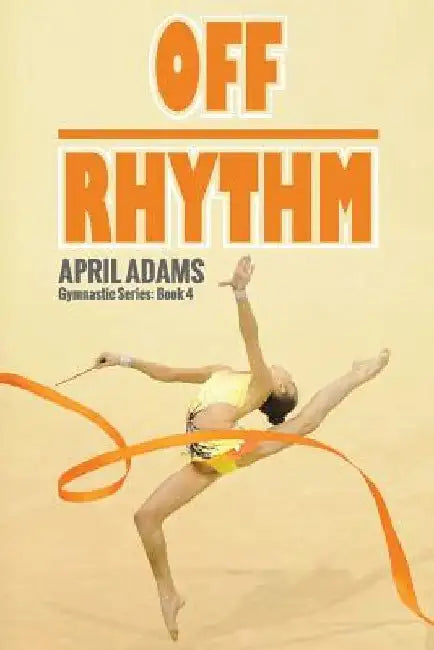 Off Rhythm: The Gymnastics Series #4 by April Adams