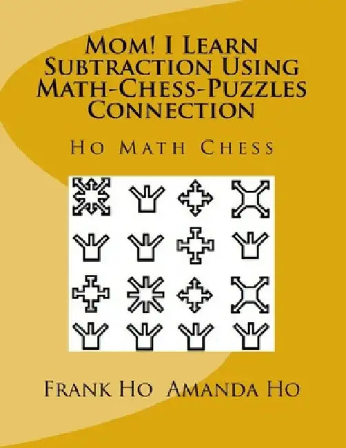 Mom! I Learn Subtraction Using Math-Chess-Puzzles Connection: Ho Math Chess Tutor Centre by Amanda Ho