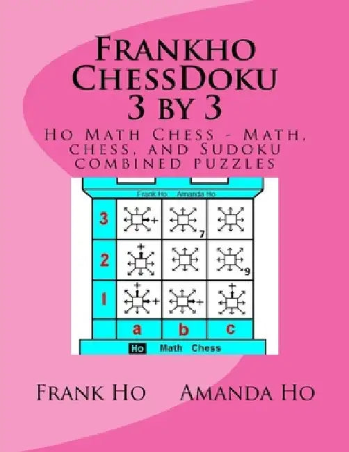 Frankho ChessDoku 3 by 3: Ho Math Chess - Math, chess, and Sudoku combined puzzles - by Amanda Ho
