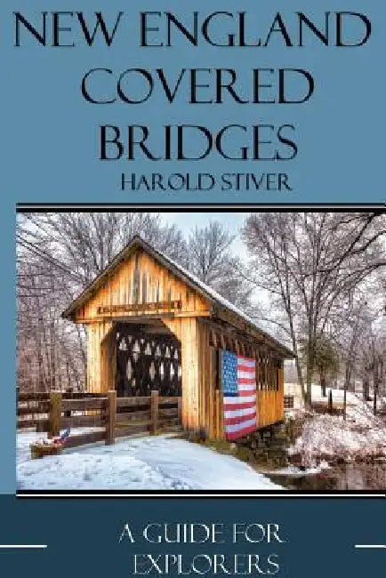 New England Covered Bridges by Harold Stiver