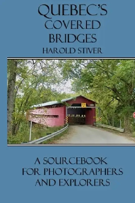 Quebec's Covered Bridges by Harold Stiver