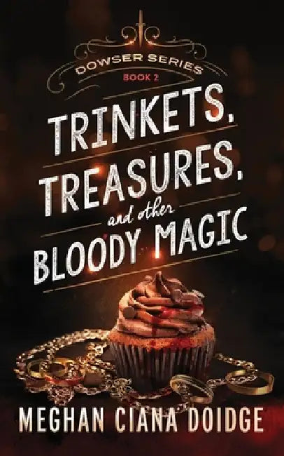 Trinkets, Treasures, and Other Bloody Magic by Meghan Ciana Doidge