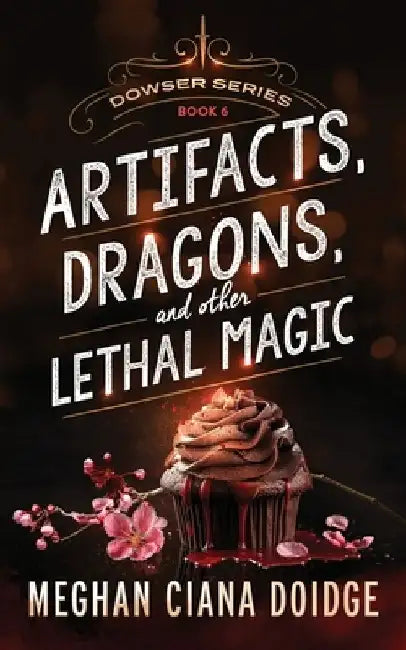 Artifacts, Dragons, and Other Lethal Magic by Meghan Ciana Doidge