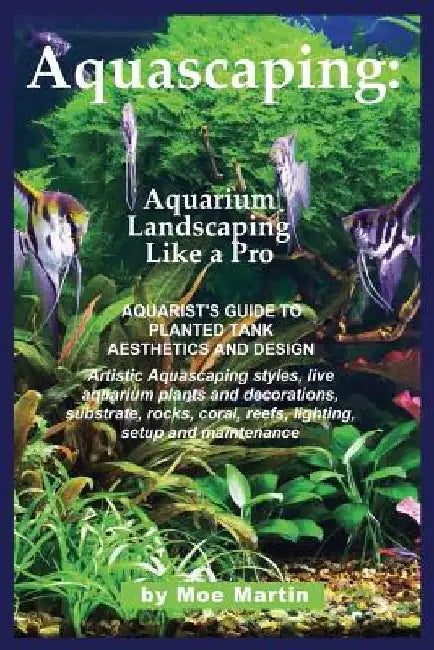 Aquascaping: Aquarium Landscaping Like a Pro by Moe Martin