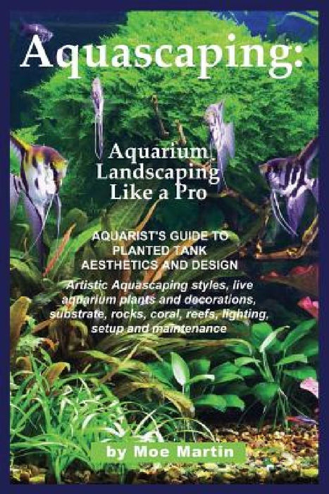 Aquascaping: Aquarium Landscaping Like a Pro by Moe Martin