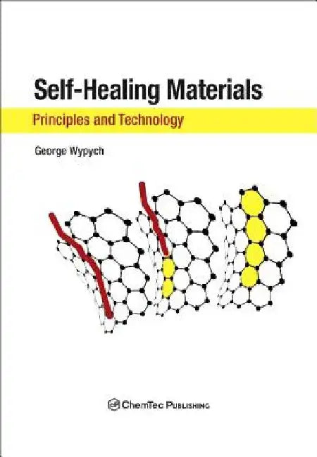 Self-Healing Materials: Principles and Technology by George Wypych