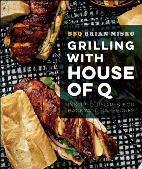 Grilling with House of Q: Inspired Recipes for Backyard Barbecues by Brian Misko