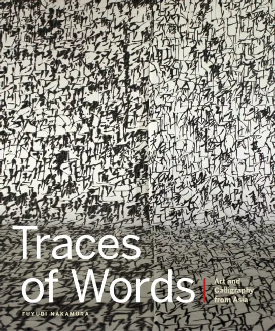 Traces of Words: Art and Calligraphy from Asia by Fuyubi Nakamura