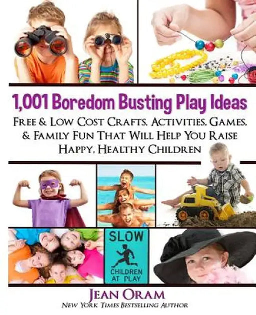 1,001 Boredom Busting Play Ideas: Free and Low Cost Crafts, Activities, Games and Family Fun That Will Help You Raise Happy, Healthy Children by Jean Oram