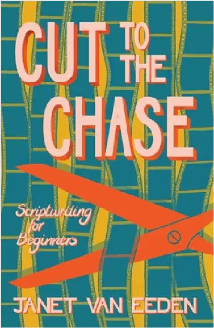 Cut to the Chase: Scriptwriting for Beginners by Van Eeden, Janet