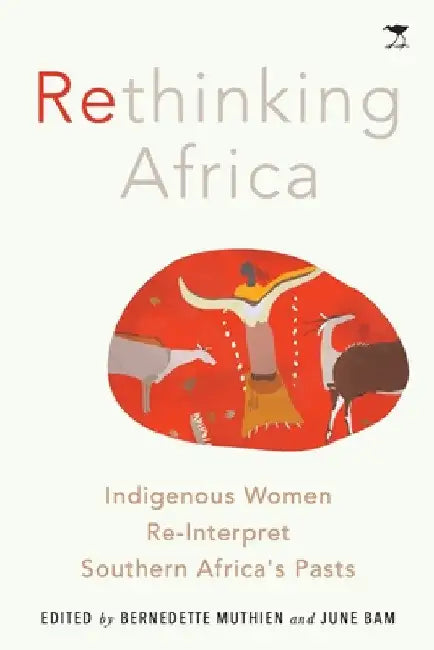 Rethinking Africa: Indigenous women re-interpret Southern African pasts by Bernadette Muthien