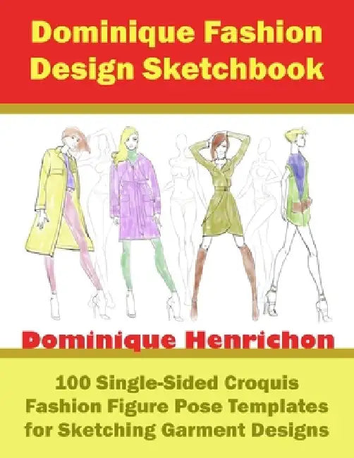 Dominique Fashion Design Sketchbook: 100 Single-Sided Croquis Fashion Figure Pose Templates for Sketching Garment Designs by Dominique Henrichon