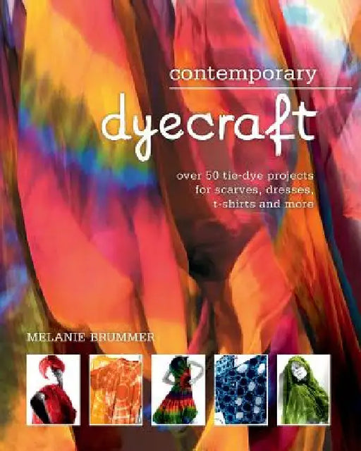 Contemporary dyecraft: Over 50 tie-dye projects for scarves, dresses, t-shirts and more by Melanie Brummer