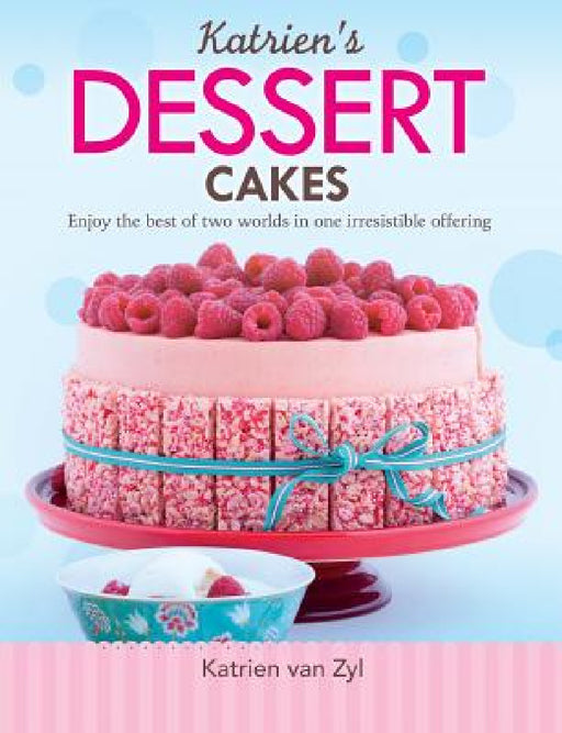 Katrien's dessert cakes: Enjoy the best of two worlds in one irresistible offering by Katrien Van Zyl