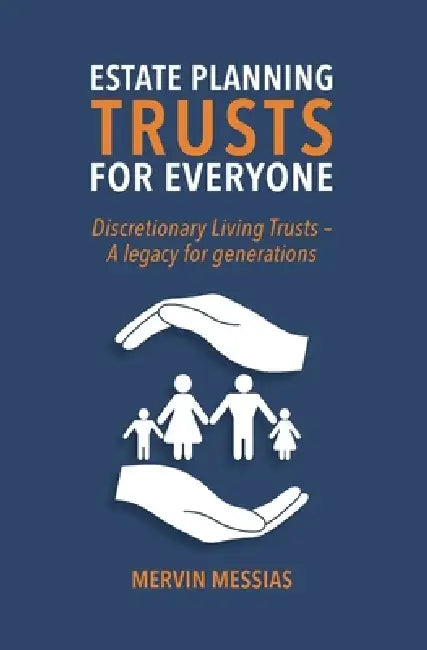 Estate Planning Trusts for Everyone: Discretionary Living Trust- A legacy for generations by Mervin Messias