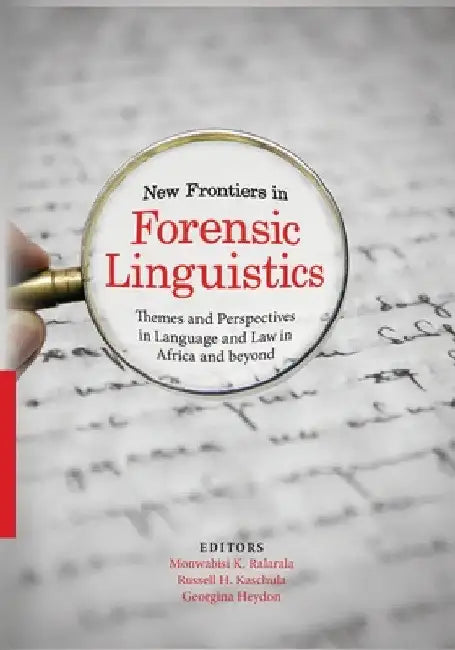 New Frontiers in Forensic Linguistics: Themes and Perspectives in Language and Law in Africa and Beyond by Monwabisi K. Ralarala