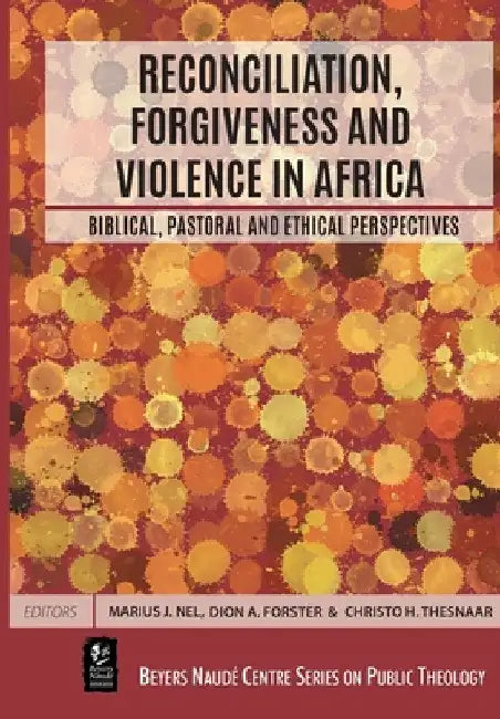 Reconciliation, Forgiveness and Violence in Africa: Biblical, Pastoral and Ethical Perspectives by Marius J. Nel