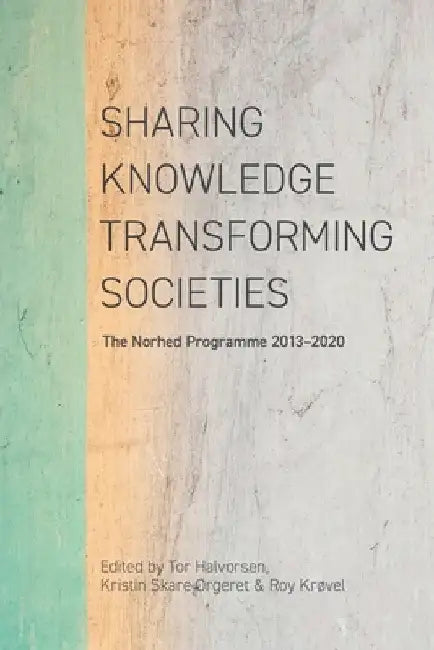 Sharing Knowledge, Transforming Societies: The Norhed Programme 2013-2020 by Tor Halvorsen