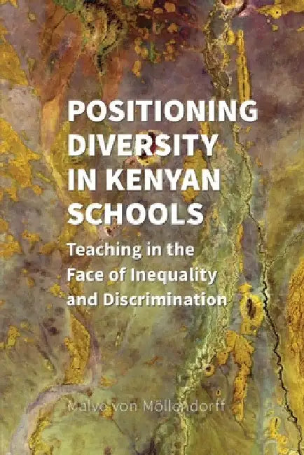Positioning Diversity in Kenyan Schools: Teaching in the Face of Inequality and Discrimination by Malve Von Möllendorff