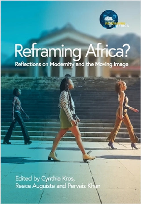 Reframing Africa? Reflections on Modernity and the Moving Image by Cynthia Kros, Reece Auguiste, Pervaiz Khan