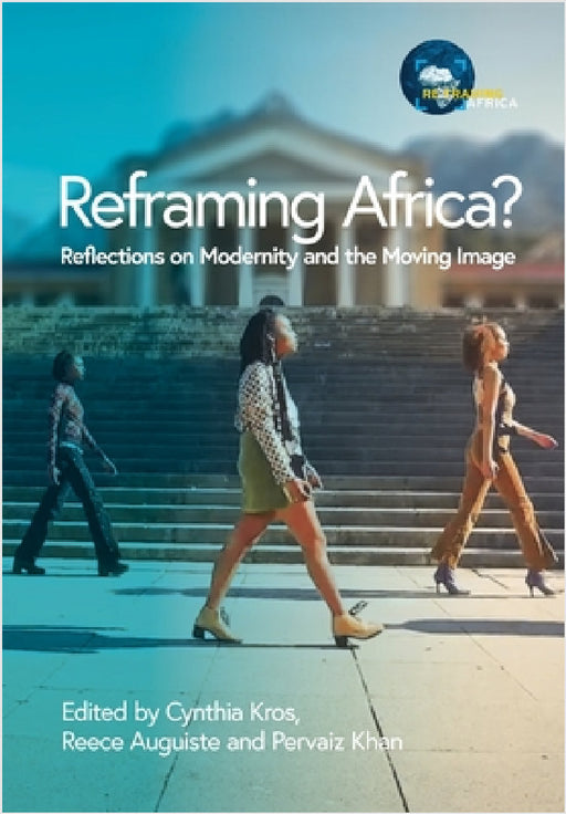 Reframing Africa? Reflections on Modernity and the Moving Image by Cynthia Kros, Reece Auguiste, Pervaiz Khan