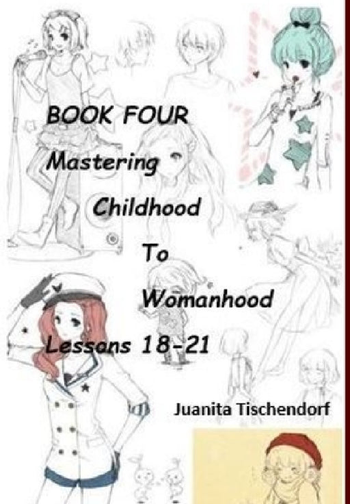 Mastering Girlhood To Womanhood Book 4 by Juanita Tischendorf