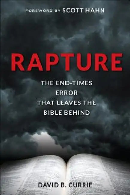 Rapture: The End-Times Error That Leaves the Bible Behind by David Currie
