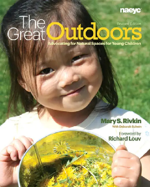 The Great Outdoors: Advocating for Natural Spaces for Young Children by Mary S. Rivkin, Deborah Schein