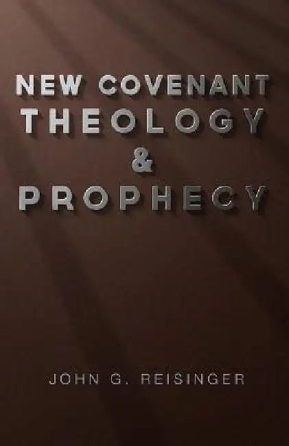 New Covenant Theology and Prophecy by John G. Reisinger