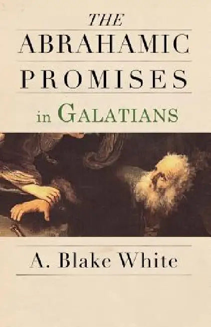 The Abrahamic Promises in Galatians by A. Blake White