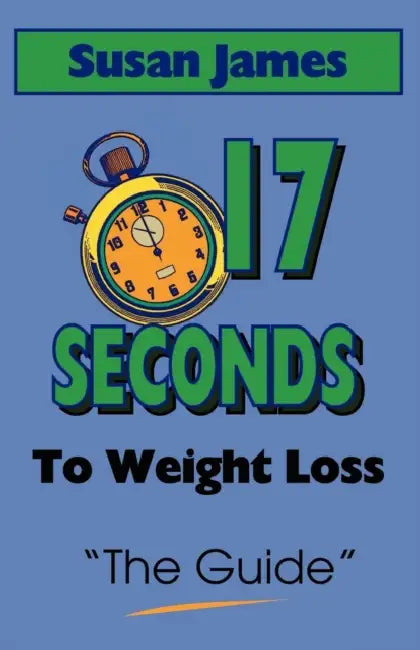 The Guide: 17 Seconds to Weight Loss by Susan James