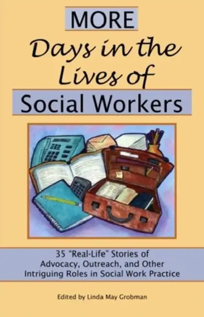More Days in the Lives of Social Workers: 35 "Real-Life" Stories of Advocacy, Outreach, and Other Intriguing Roles in Social Work Practice by Linda May Grobman