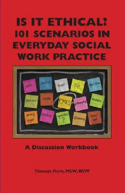 Is It Ethical? 101 Scenarios in Everyday Social Work Practice: A Discussion Workbook by Thomas Horn